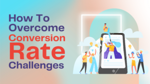 Conversion Rate Challenges: Overcome Them with Our Ultimate Guide