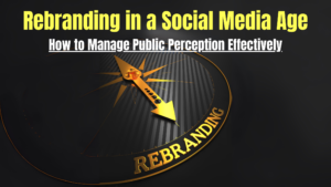 Rebranding in a Social Media Age: How to Manage Public Perception Effectively