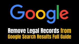 Remove Legal Records from Google Search Results Full Guide