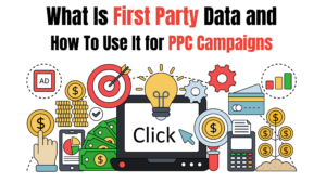 First Party Data PPC: How to Leverage It for Effective Campaigns